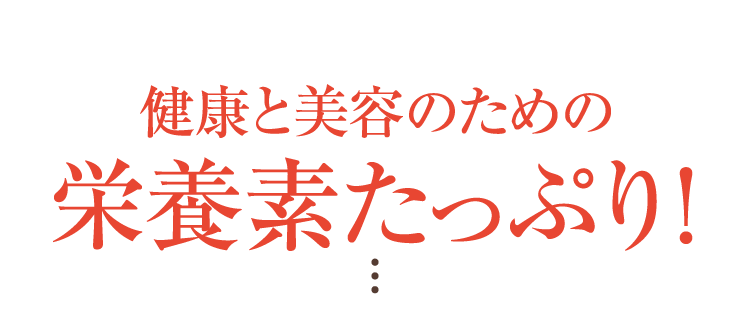 健康と美容のための栄養素が満載なのです!