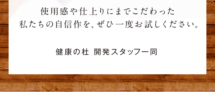 使用感や仕上りにまでこだわった私たちの自信作を、ぜひ一度お試しください。