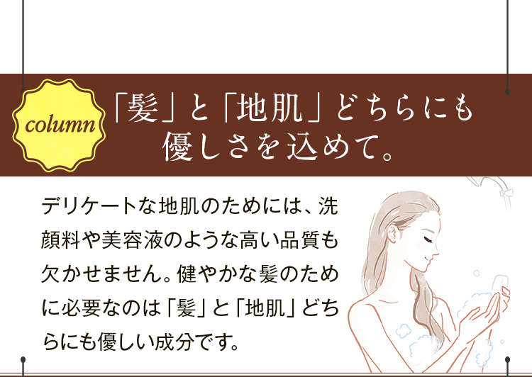 「髪」と「地肌」どちらにも優しさを込めて。