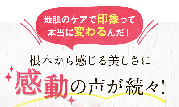根本から感じる美しさに感動の声が続々!